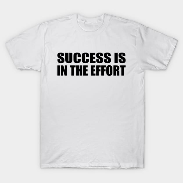 Success is in the effort T-Shirt by Geometric Designs